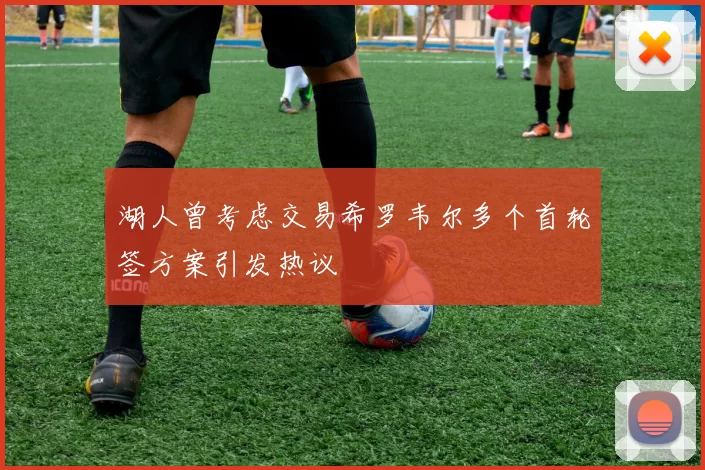 湖人曾考虑交易希罗韦尔多个首轮签方案引发热议